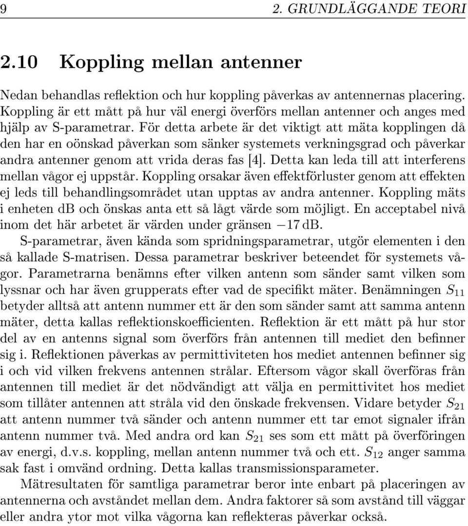 För detta arbete är det viktigt att mäta kopplingen då den har en oönskad påverkan som sänker systemets verkningsgrad och påverkar andra antenner genom att vrida deras fas [4].