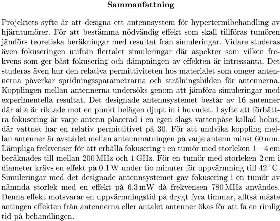 Vidare studeras även fokuseringen utifrån ertalet simuleringar där aspekter som vilken frekvens som ger bäst fokusering och dämpningen av eekten är intressanta.