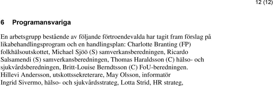 samverkansberedningen, Thomas Haraldsson (C) hälso- och sjukvårdsberedningen, Britt-Louise Berndtsson (C) FoU-beredningen.