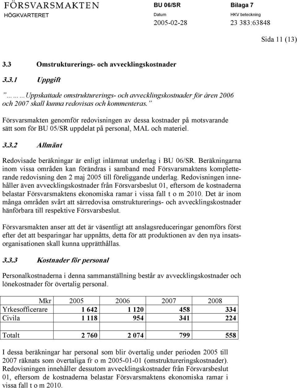 3.2 Allmänt Redovisade beräkningar är enligt inlämnat underlag i BU 06/SR.