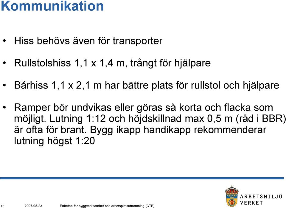 undvikas eller göras så korta och flacka som möjligt.