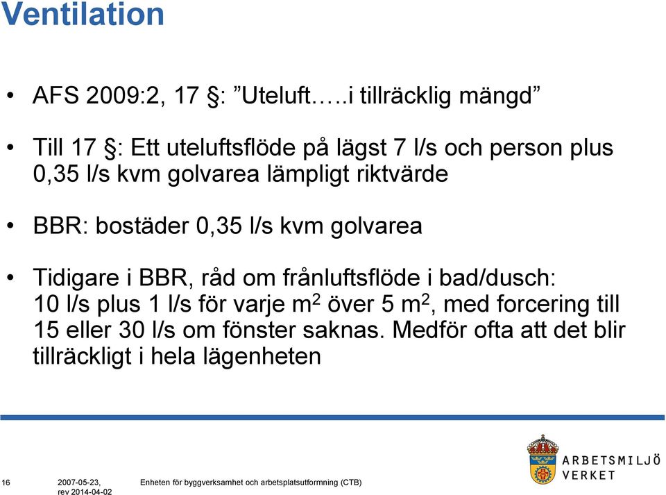 BBR: bostäder 0,35 l/s kvm golvarea Tidigare i BBR, råd om frånluftsflöde i bad/dusch: 10 l/s plus 1 l/s för varje m 2