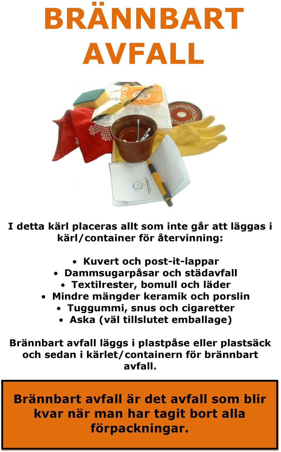 Tuggummi, snus och cigaretter Aska (väl tillslutet emballage) Brännbart avfall läggs i plastpåse eller plastsäck och