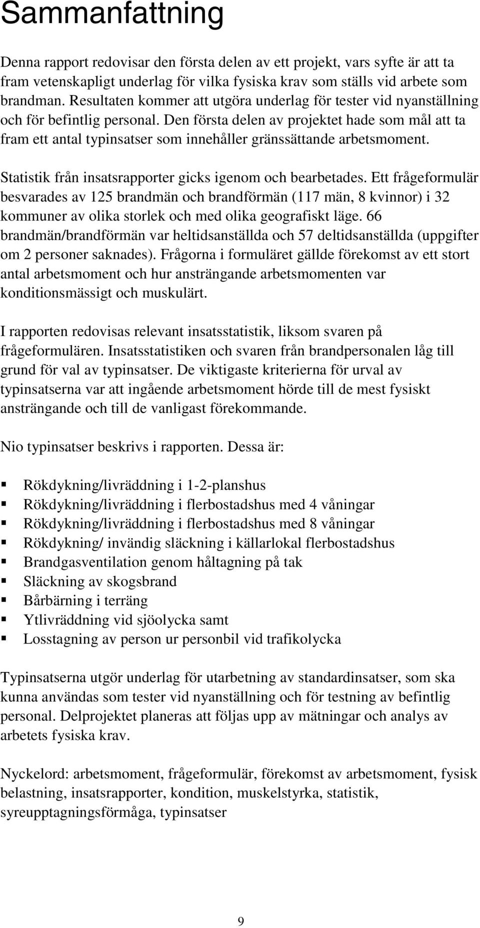 Den första delen av projektet hade som mål att ta fram ett antal typinsatser som innehåller gränssättande arbetsmoment. Statistik från insatsrapporter gicks igenom och bearbetades.