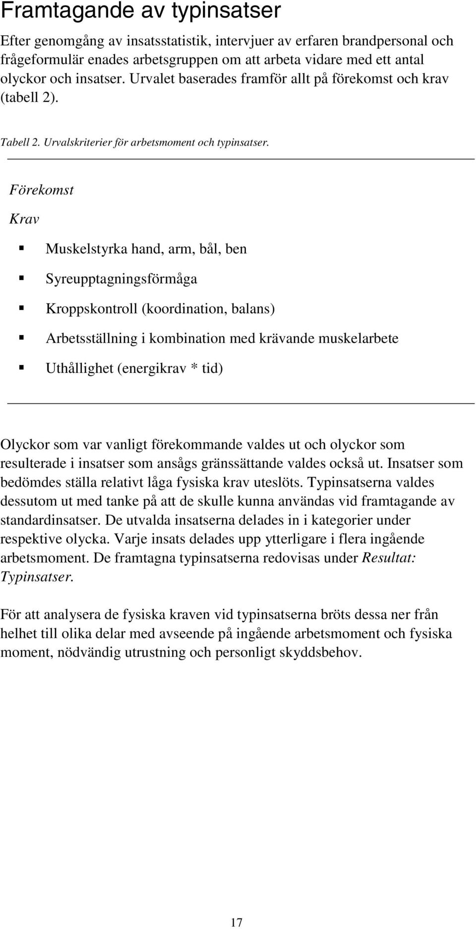" Kroppskontroll (koordination, balans)!" Arbetsställning i kombination med krävande muskelarbete!
