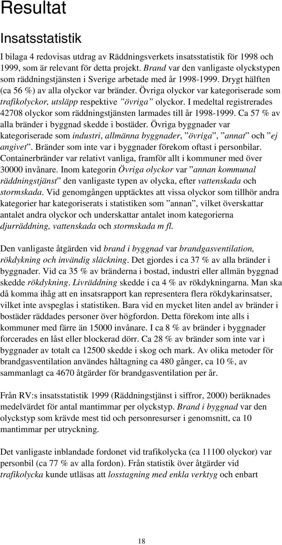 Övriga olyckor var kategoriserade som trafikolyckor, utsläpp respektive övriga olyckor. I medeltal registrerades 42708 olyckor som räddningstjänsten larmades till år 1998-1999.