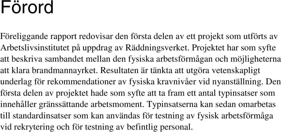 Resultaten är tänkta att utgöra vetenskapligt underlag för rekommendationer av fysiska kravnivåer vid nyanställning.