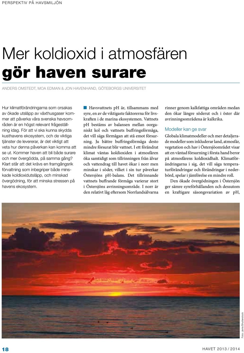 För att vi ska kunna skydda kusthavens ekosystem, och de viktiga tjänster de levererar, är det viktigt att veta hur denna påverkan kan komma att se ut.