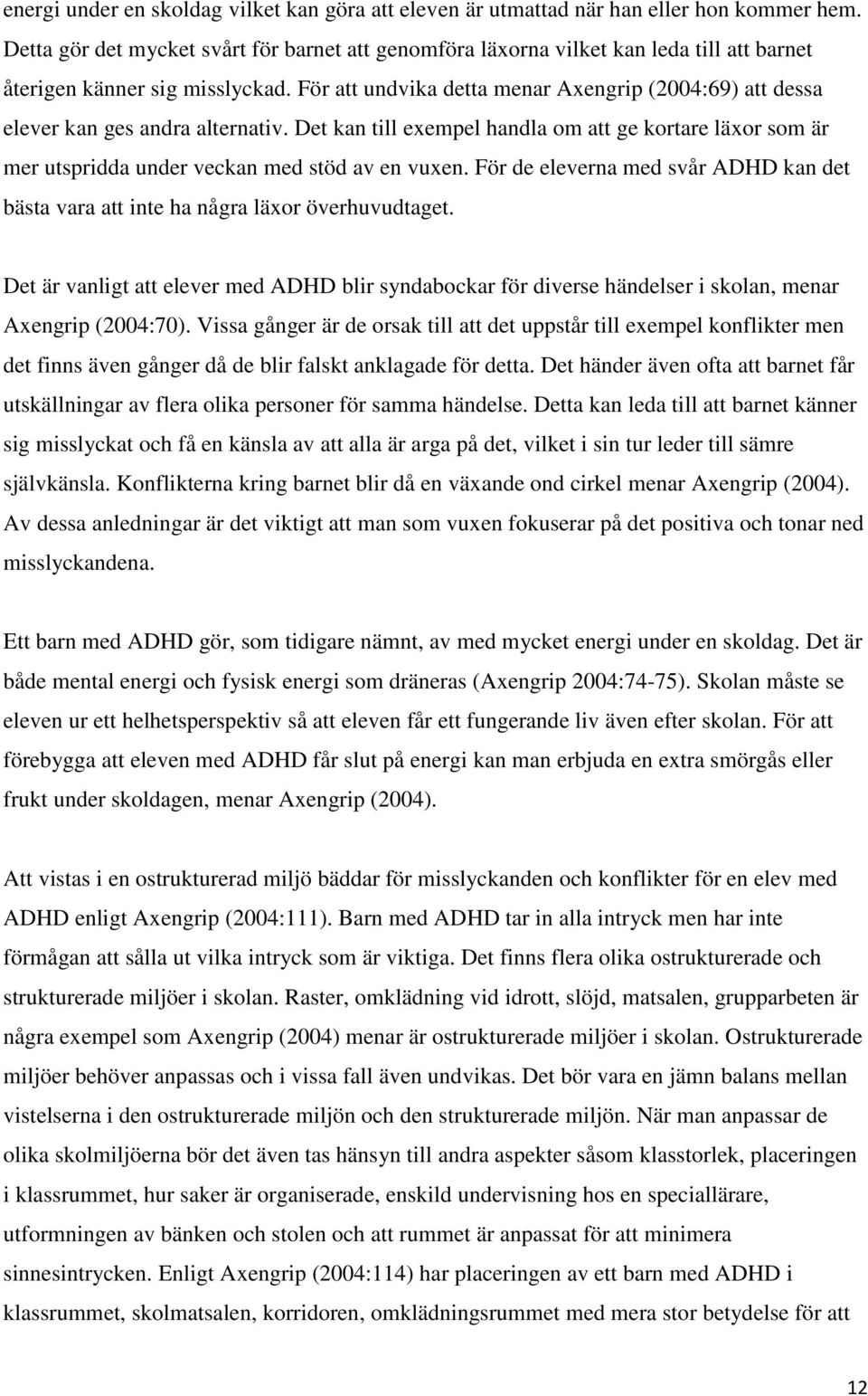 För att undvika detta menar Axengrip (2004:69) att dessa elever kan ges andra alternativ. Det kan till exempel handla om att ge kortare läxor som är mer utspridda under veckan med stöd av en vuxen.