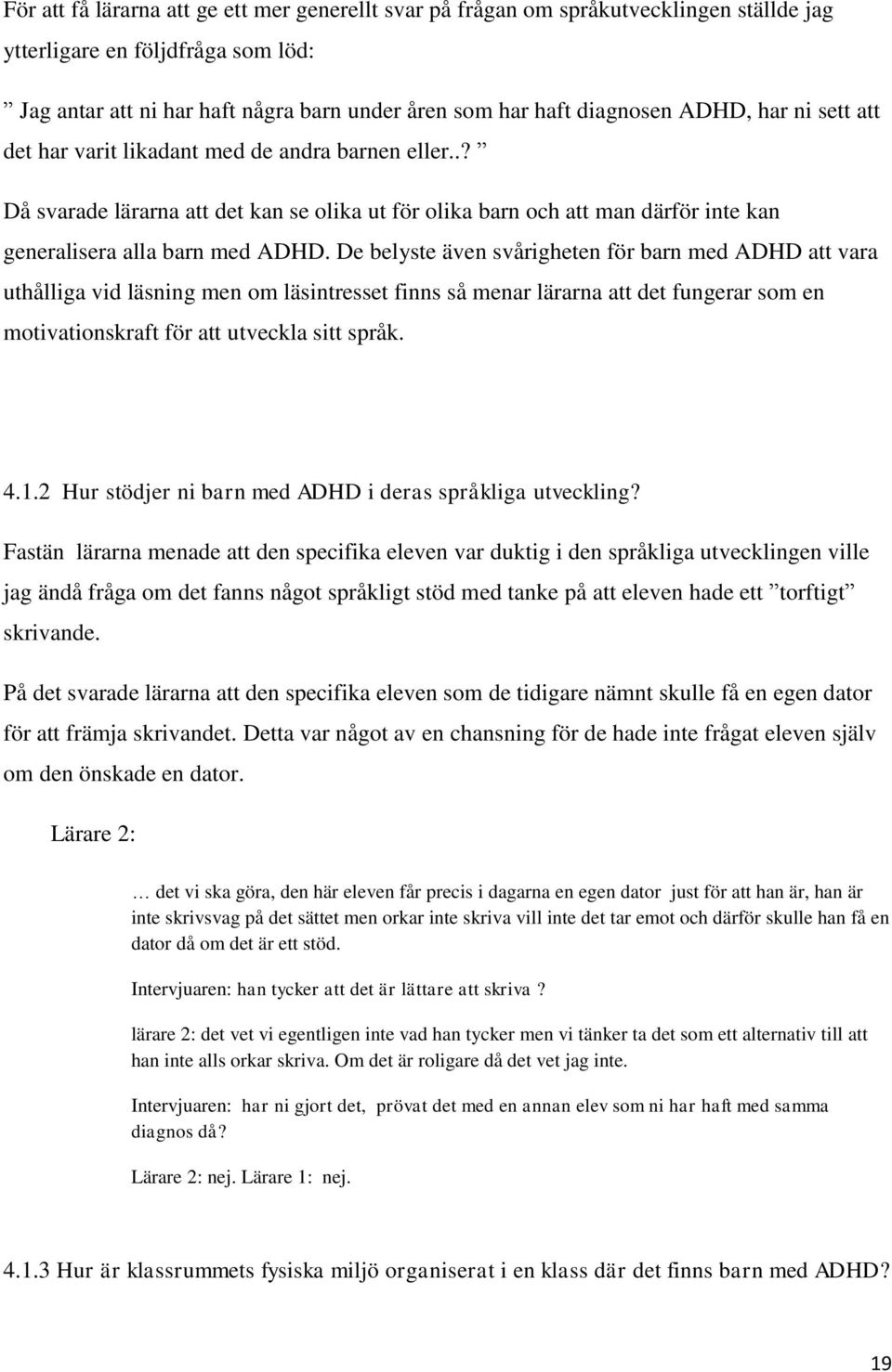 De belyste även svårigheten för barn med ADHD att vara uthålliga vid läsning men om läsintresset finns så menar lärarna att det fungerar som en motivationskraft för att utveckla sitt språk. 4.1.