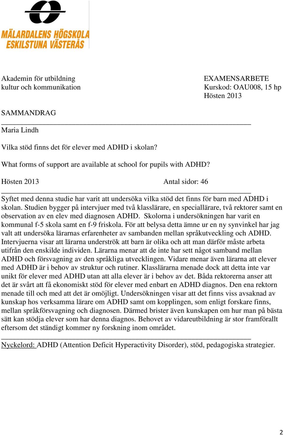 Studien bygger på intervjuer med två klasslärare, en speciallärare, två rektorer samt en observation av en elev med diagnosen ADHD.