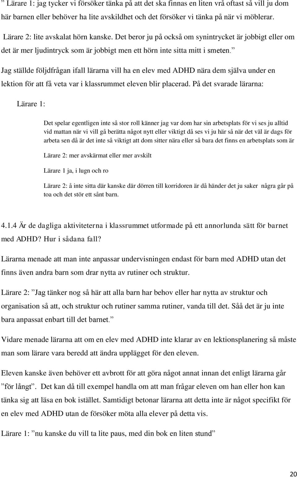 Jag ställde följdfrågan ifall lärarna vill ha en elev med ADHD nära dem själva under en lektion för att få veta var i klassrummet eleven blir placerad.