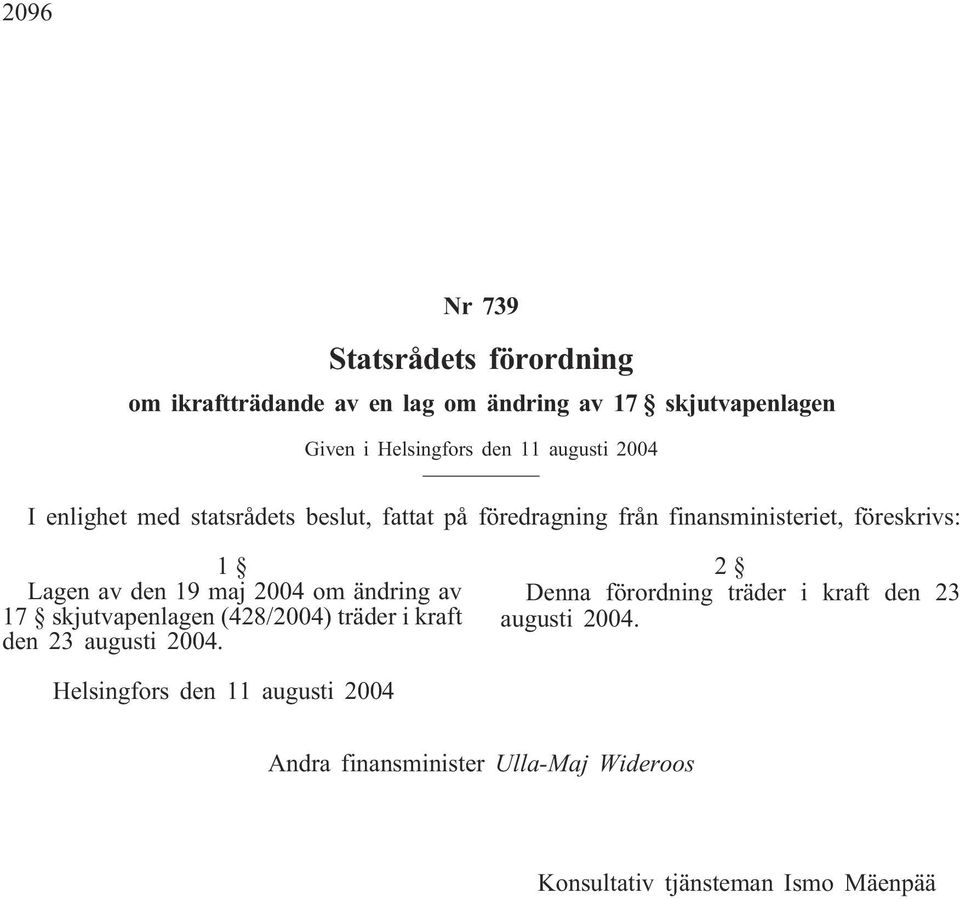 maj 2004 om ändring av 17 skjutvapenlagen (428/2004) träder i kraft den 23 augusti 2004.