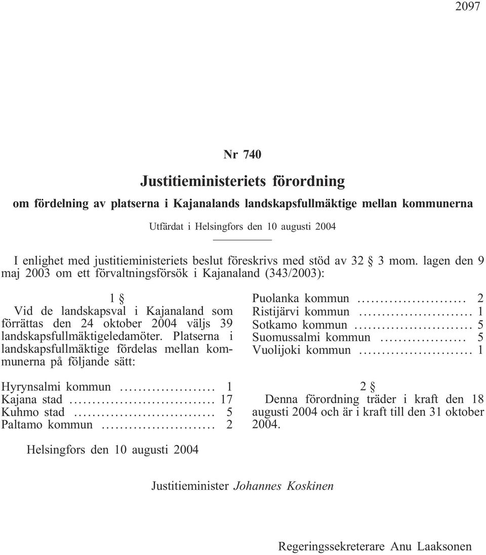 lagen den 9 maj 2003 om ett förvaltningsförsök i Kajanaland (343/2003): 1 Vid de landskapsval i Kajanaland som förrättas den 24 oktober 2004 väljs 39 landskapsfullmäktigeledamöter.