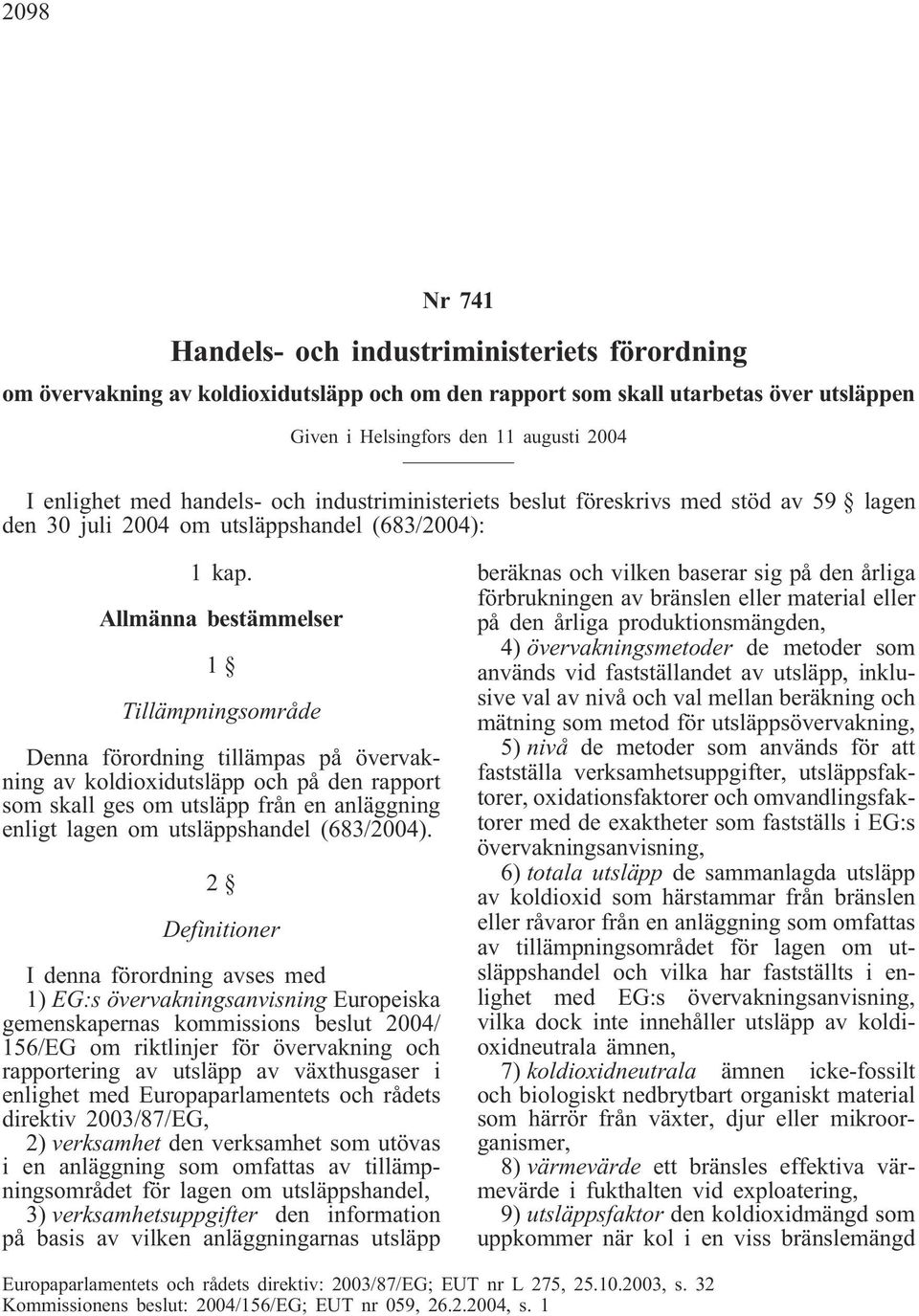 Allmänna bestämmelser 1 Tillämpningsområde Denna förordning tillämpas på övervakning av koldioxidutsläpp och på den rapport som skall ges om utsläpp från en anläggning enligt lagen om utsläppshandel