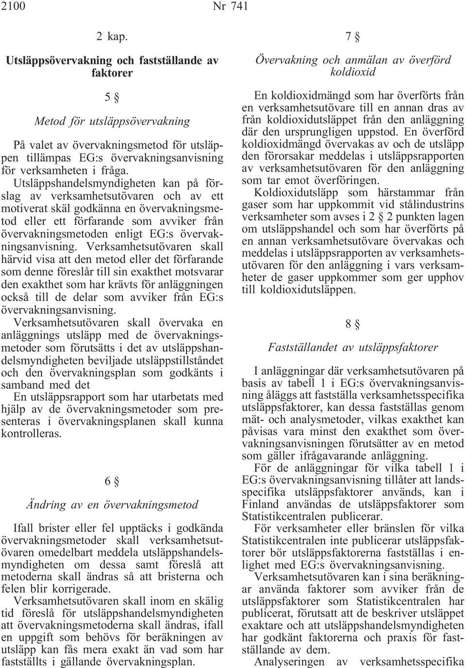 Utsläppshandelsmyndigheten kan på förslag av verksamhetsutövaren och av ett motiverat skäl godkänna en övervakningsmetod eller ett förfarande som avviker från övervakningsmetoden enligt EG:s