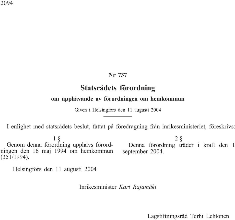 denna förordning upphävs förordningen den 16 maj 1994 om hemkommun (351/1994).