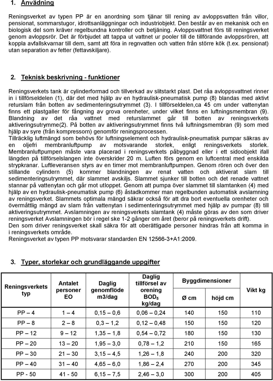 Det är förbjudet att tappa ut vattnet ur pooler till de tillförande avloppsrören, att koppla avfallskvarnar till dem, samt att föra in regnvatten och vatten från större kök (t.ex.