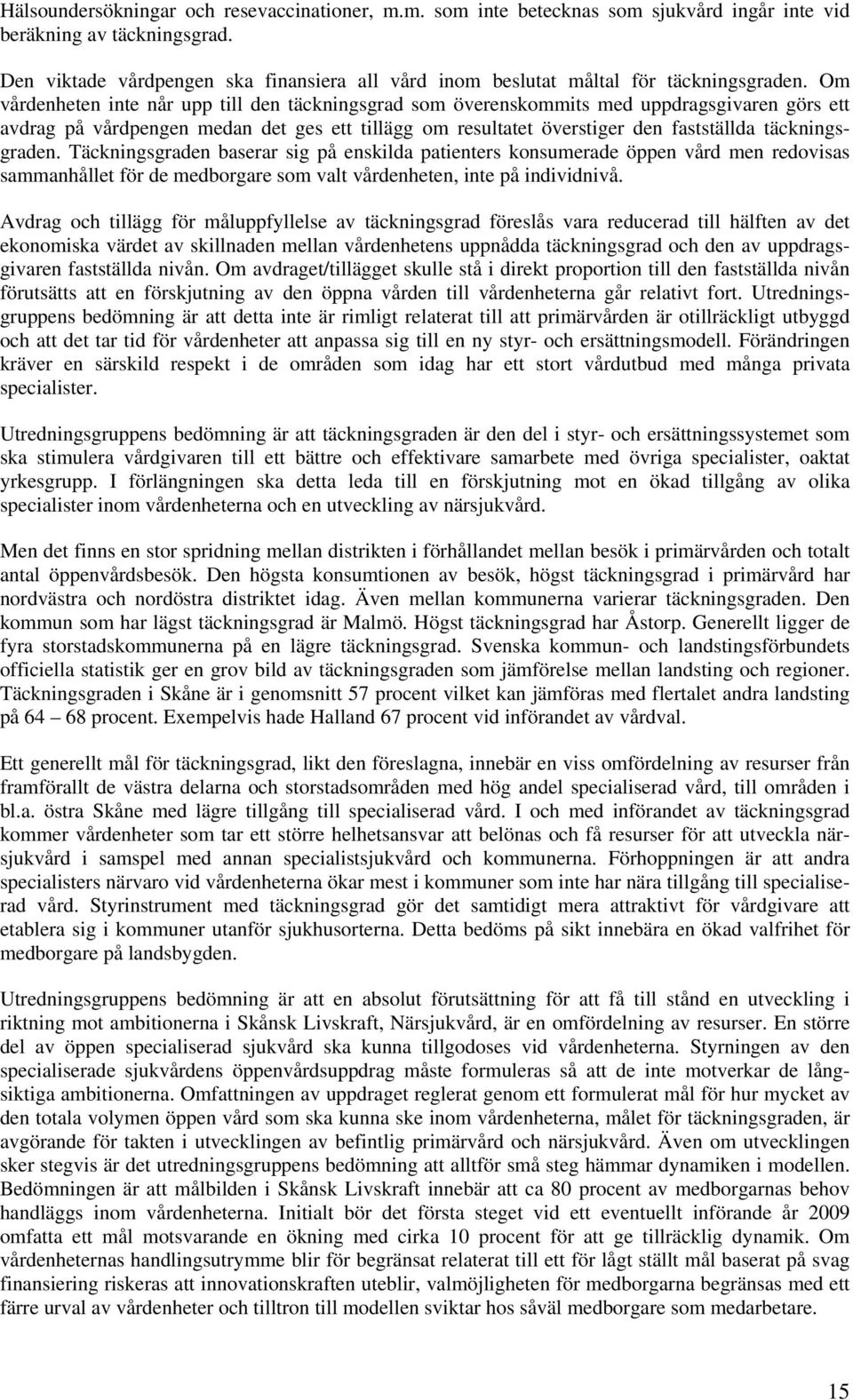 Om vårdenheten inte når upp till den täckningsgrad som överenskommits med uppdragsgivaren görs ett avdrag på vårdpengen medan det ges ett tillägg om resultatet överstiger den fastställda