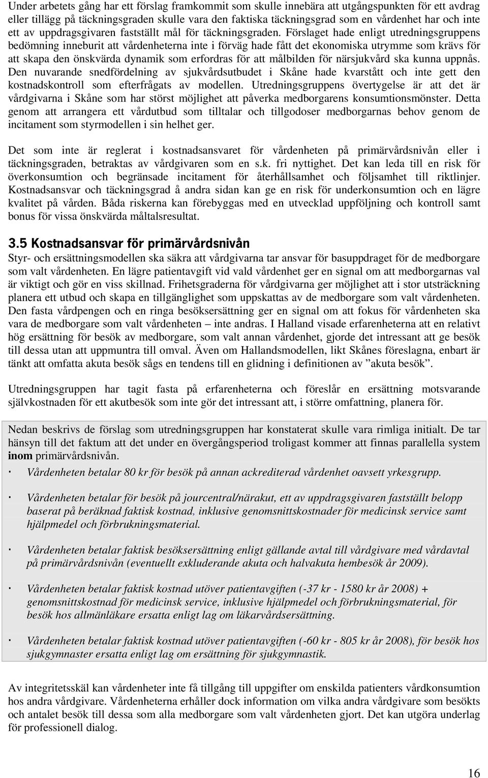 Förslaget hade enligt utredningsgruppens bedömning inneburit att vårdenheterna inte i förväg hade fått det ekonomiska utrymme som krävs för att skapa den önskvärda dynamik som erfordras för att