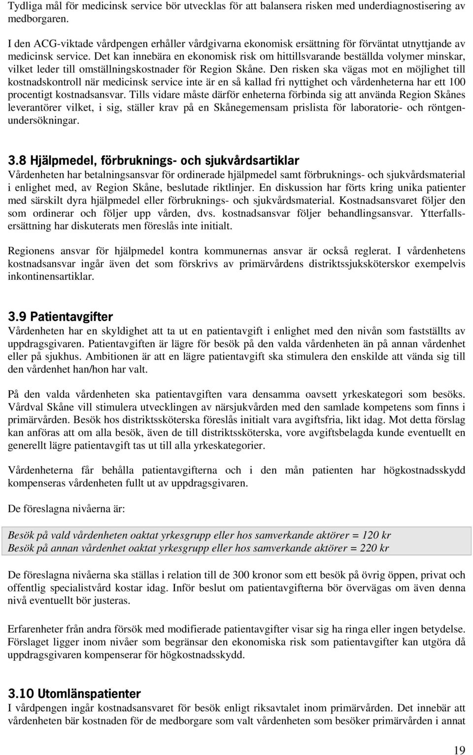 Det kan innebära en ekonomisk risk om hittillsvarande beställda volymer minskar, vilket leder till omställningskostnader för Region Skåne.