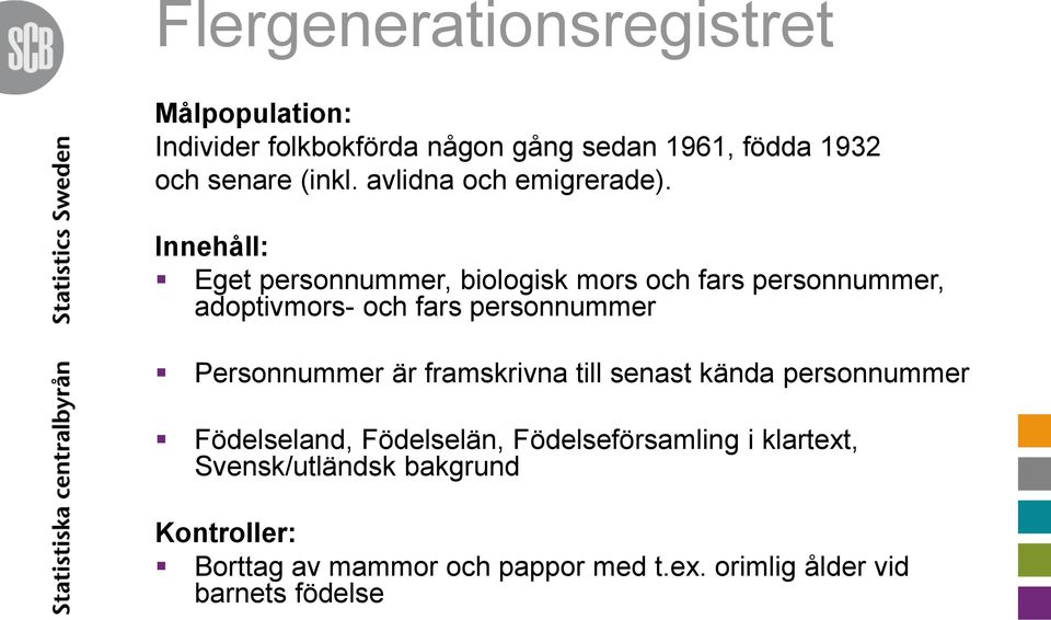 Innehåll: Eget personnummer, biologisk mors och fars personnummer, adoptivmors- och fars personnummer Personnummer