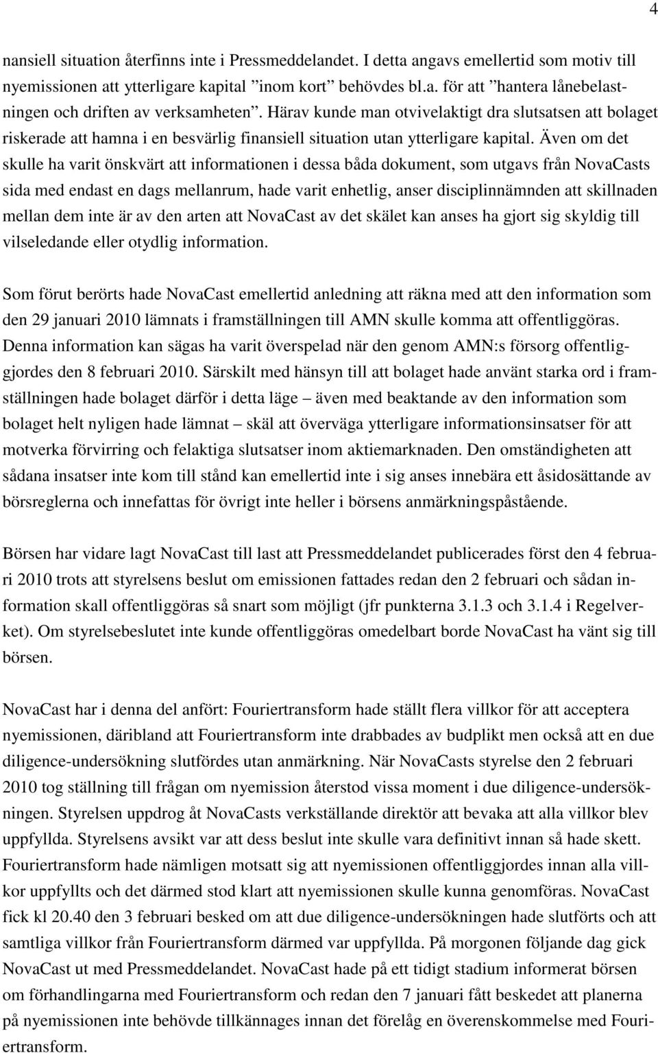 Även om det skulle ha varit önskvärt att informationen i dessa båda dokument, som utgavs från NovaCasts sida med endast en dags mellanrum, hade varit enhetlig, anser disciplinnämnden att skillnaden