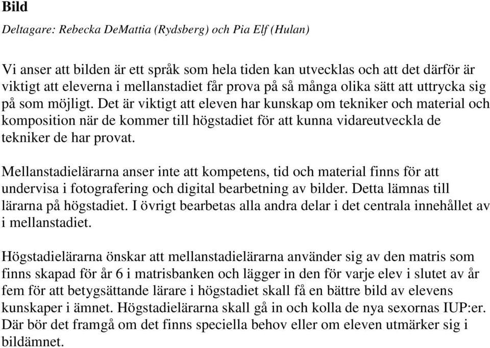 Det är viktigt att eleven har kunskap om tekniker och material och komposition när de kommer till högstadiet för att kunna vidareutveckla de tekniker de har provat.