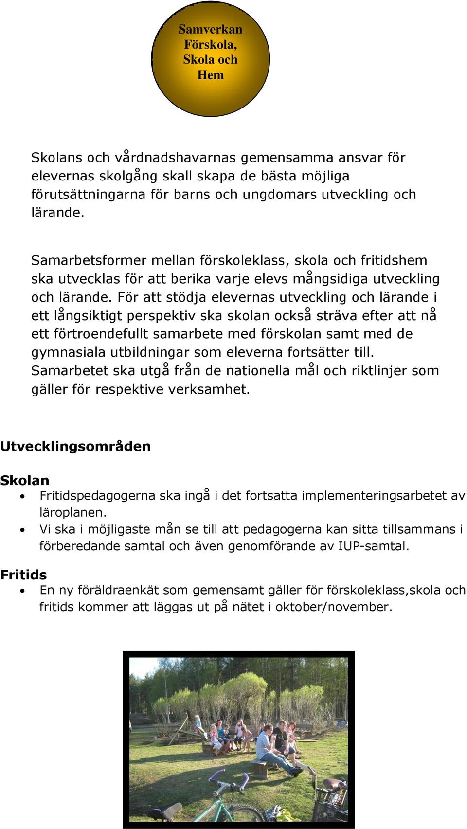 För att stödja elevernas utveckling och lärande i ett långsiktigt perspektiv ska skolan också sträva efter att nå ett förtroendefullt samarbete med förskolan samt med de gymnasiala utbildningar som