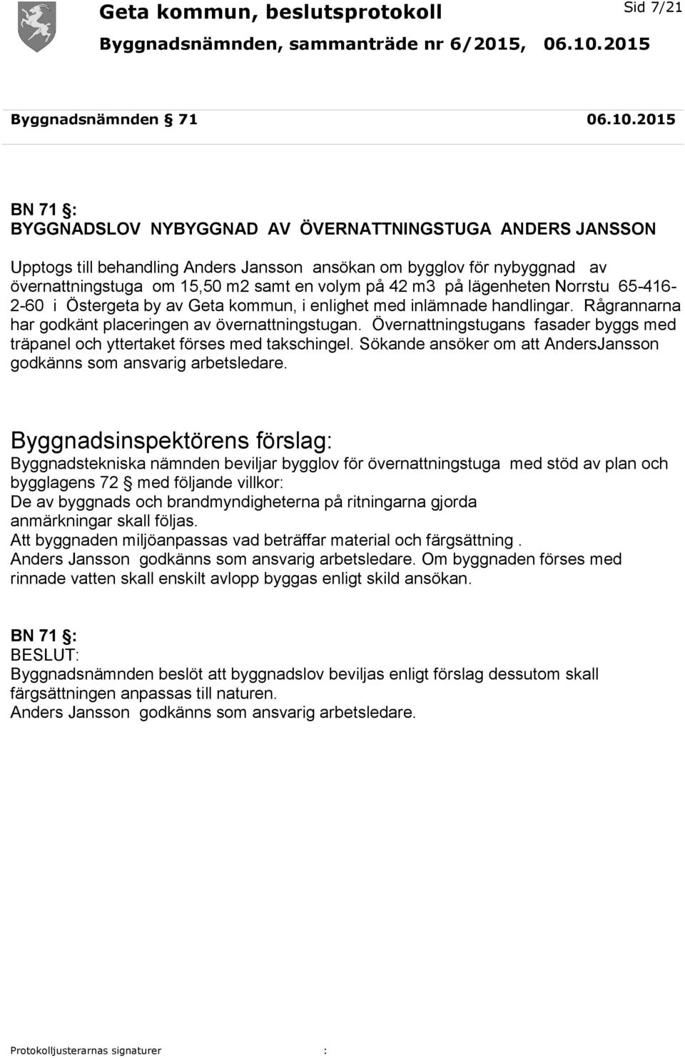 på lägenheten Norrstu 65-416- 2-60 i Östergeta by av Geta kommun, i enlighet med inlämnade handlingar. Rågrannarna har godkänt placeringen av övernattningstugan.