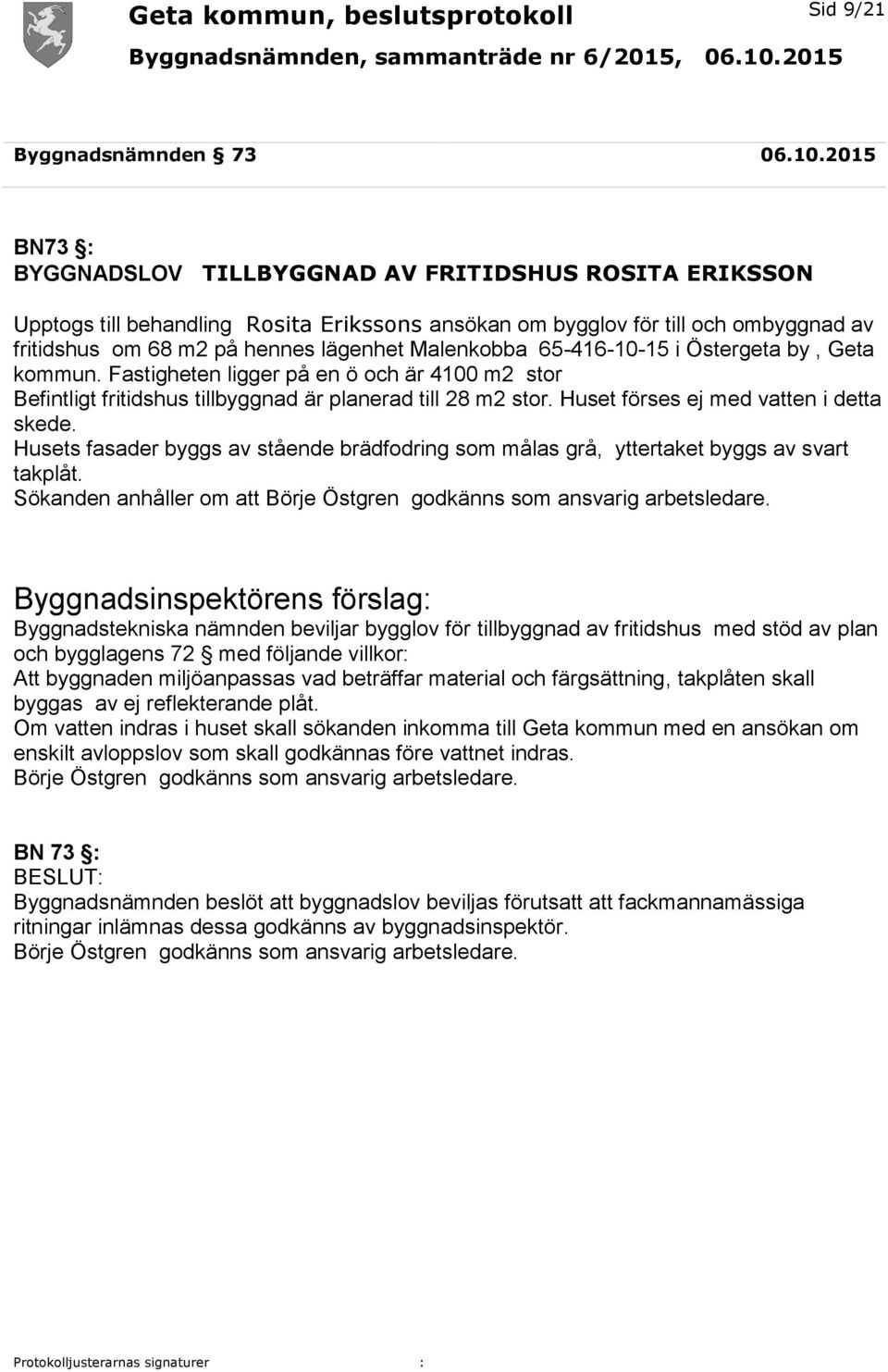 Malenkobba 65-416-10-15 i Östergeta by, Geta kommun. Fastigheten ligger på en ö och är 4100 m2 stor Befintligt fritidshus tillbyggnad är planerad till 28 m2 stor.