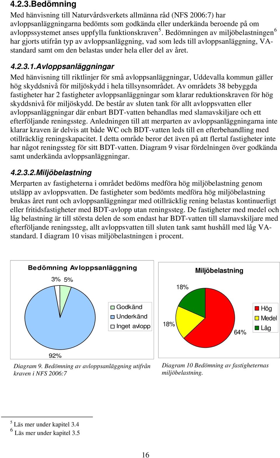 5. Bedömningen av miljöbelastningen 6 har gjorts utifrån typ av avloppsanläggning, vad som leds till avloppsanläggning, VAstandard samt om den belastas under hela eller del av året. 1.