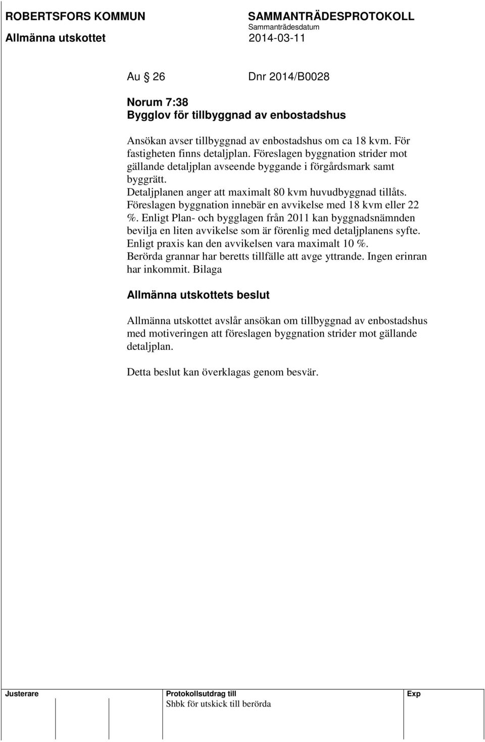 Föreslagen byggnation innebär en avvikelse med 18 kvm eller 22 %. Enligt Plan- och bygglagen från 2011 kan byggnadsnämnden bevilja en liten avvikelse som är förenlig med detaljplanens syfte.