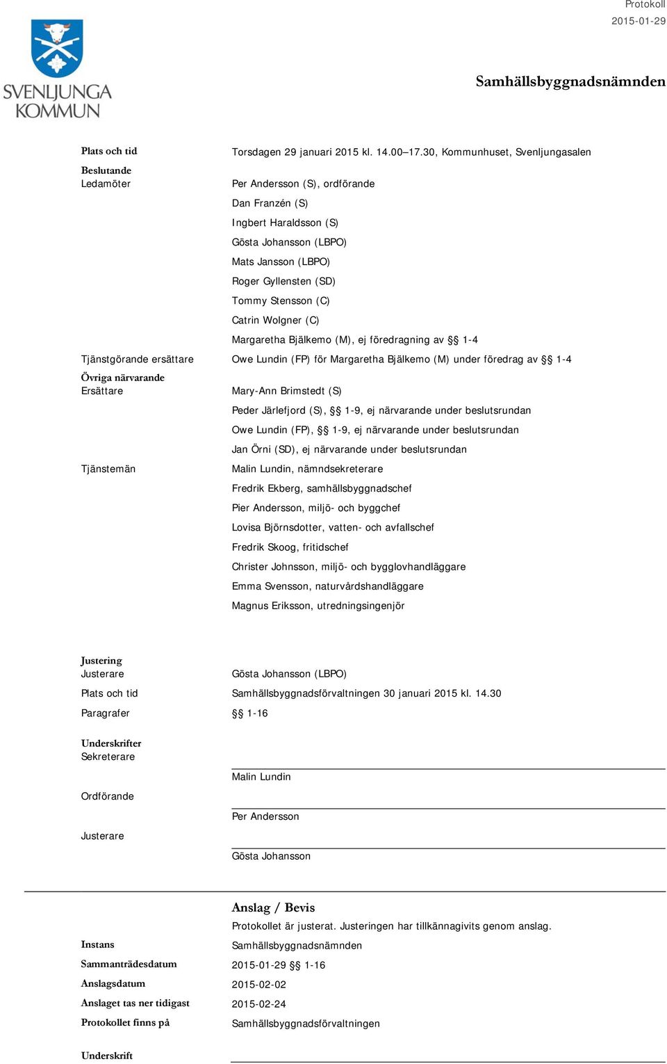 (C) Catrin Wolgner (C) Margaretha Bjälkemo (M), ej föredragning av 1-4 Tjänstgörande ersättare Owe Lundin (FP) för Margaretha Bjälkemo (M) under föredrag av 1-4 Övriga närvarande Ersättare Mary-Ann