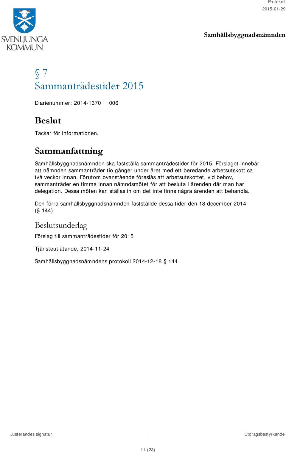 Förutom ovanstående föreslås att arbetsutskottet, vid behov, sammanträder en timma innan nämndsmötet för att besluta i ärenden där man har delegation.