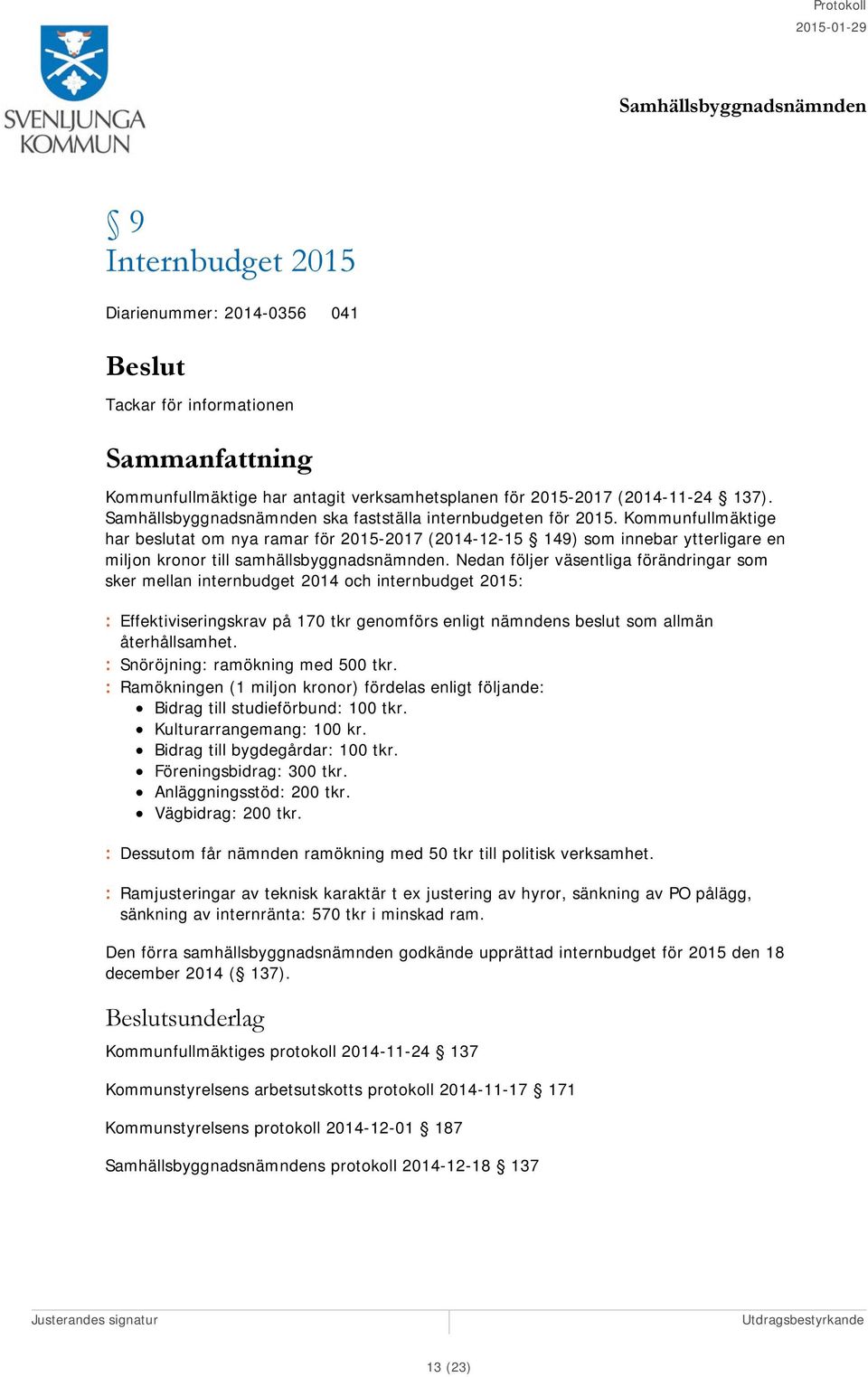 Nedan följer väsentliga förändringar som sker mellan internbudget 2014 och internbudget 2015: : Effektiviseringskrav på 170 tkr genomförs enligt nämndens beslut som allmän återhållsamhet.
