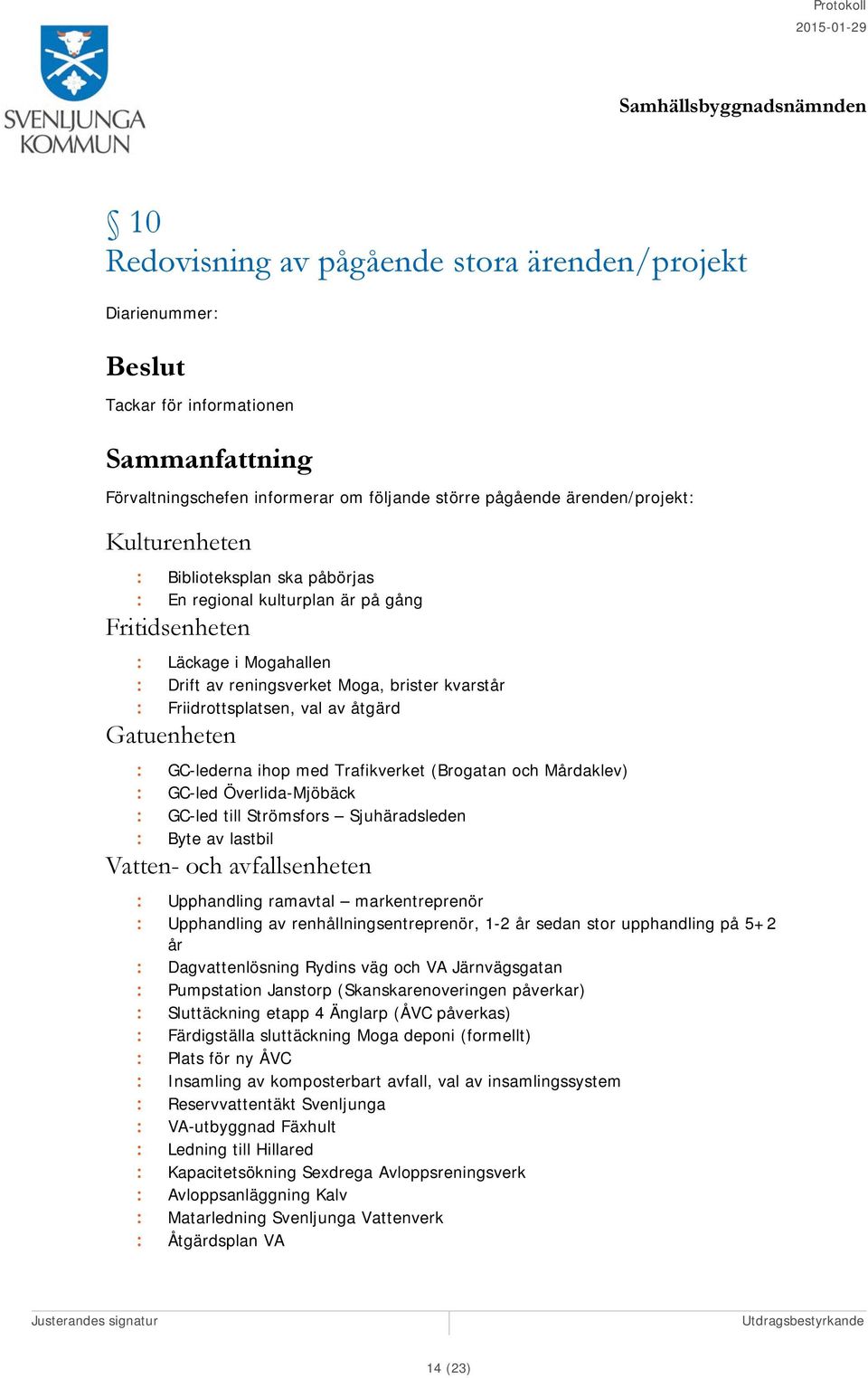 Trafikverket (Brogatan och Mårdaklev) : GC-led Överlida-Mjöbäck : GC-led till Strömsfors Sjuhäradsleden : Byte av lastbil Vatten- och avfallsenheten : Upphandling ramavtal markentreprenör :