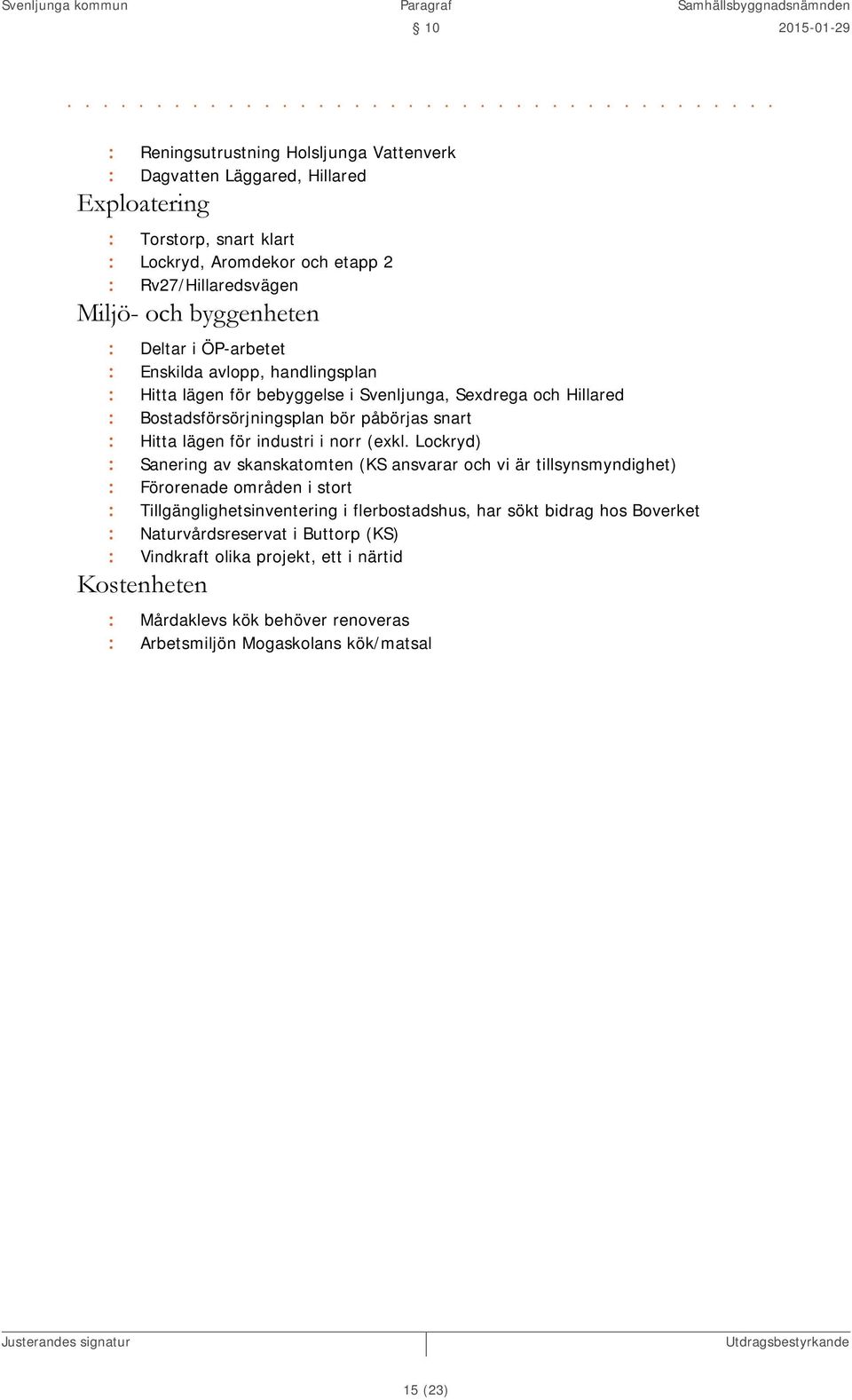 Rv27/Hillaredsvägen Miljö- och byggenheten : Deltar i ÖP-arbetet : Enskilda avlopp, handlingsplan : Hitta lägen för bebyggelse i Svenljunga, Sexdrega och Hillared : Bostadsförsörjningsplan bör