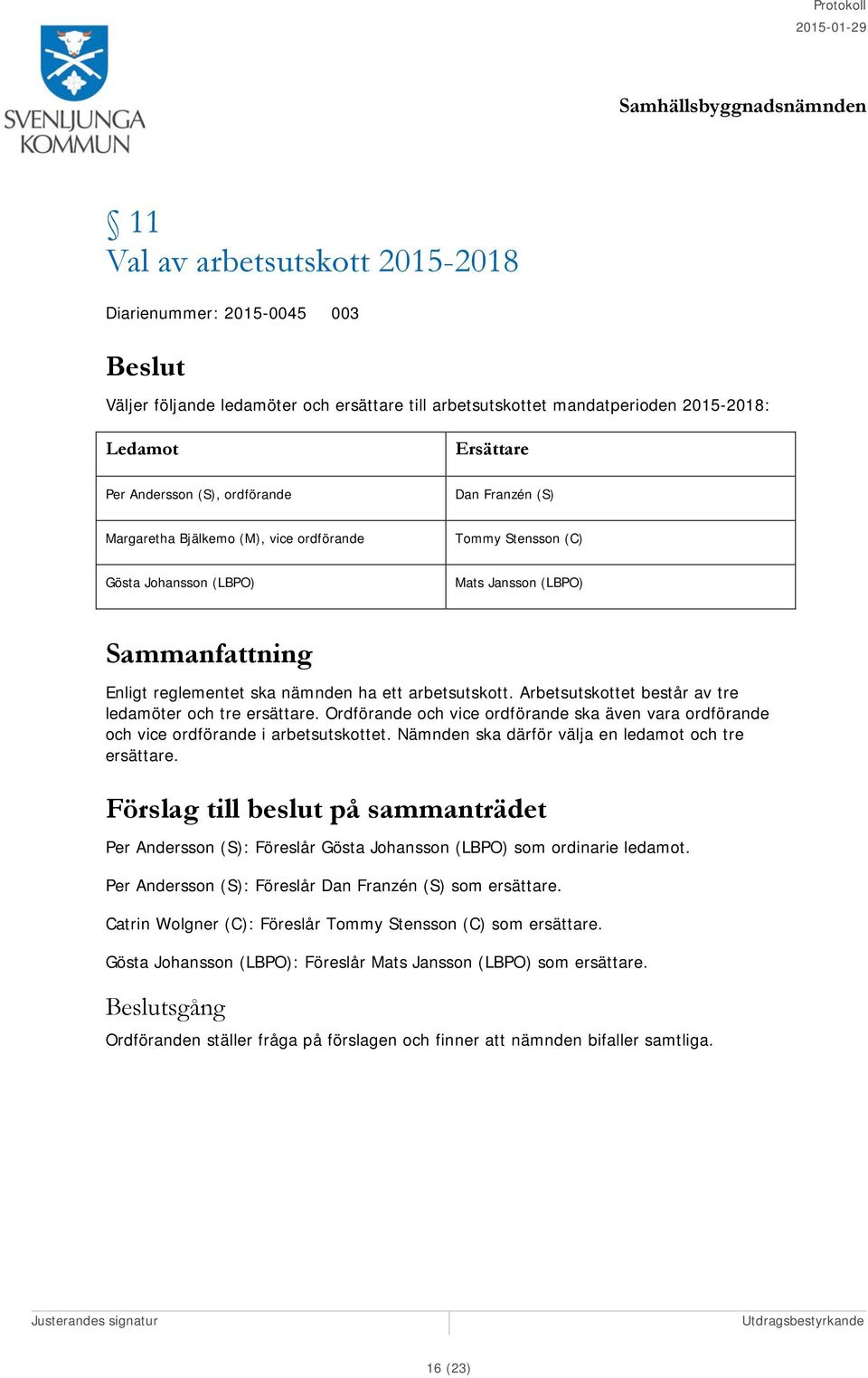 Arbetsutskottet består av tre ledamöter och tre ersättare. Ordförande och vice ordförande ska även vara ordförande och vice ordförande i arbetsutskottet.