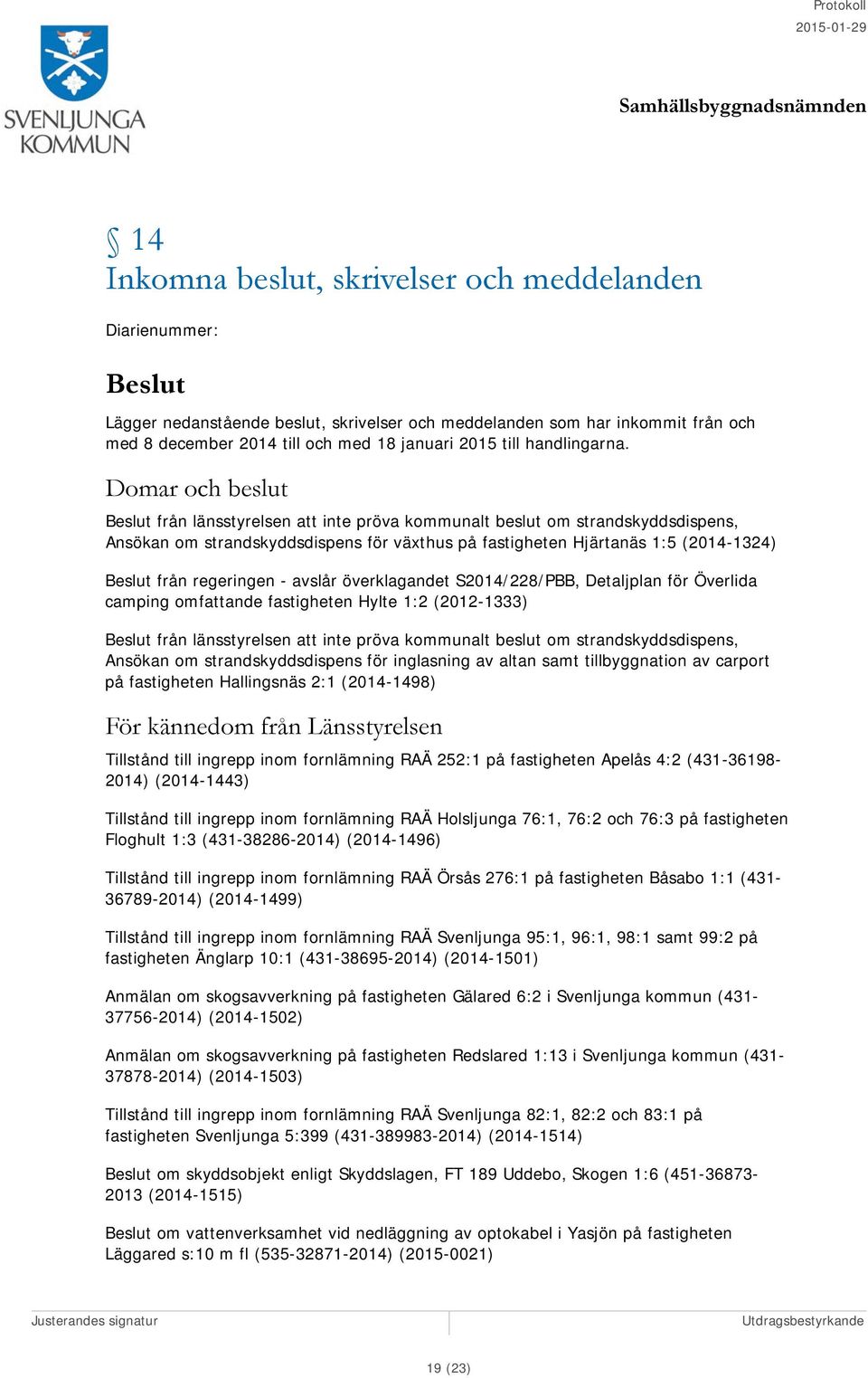 Domar och beslut från länsstyrelsen att inte pröva kommunalt beslut om strandskyddsdispens, Ansökan om strandskyddsdispens för växthus på fastigheten Hjärtanäs 1:5 (2014-1324) från regeringen -