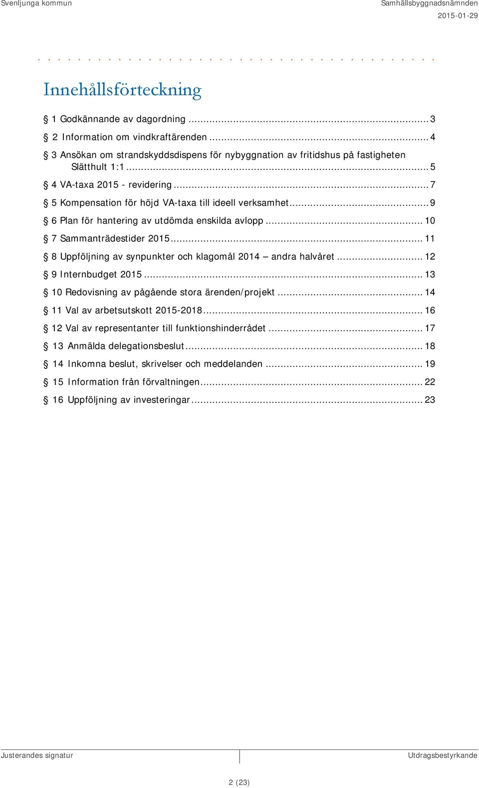 .. 9 6 Plan för hantering av utdömda enskilda avlopp... 10 7 Sammanträdestider 2015... 11 8 Uppföljning av synpunkter och klagomål 2014 andra halvåret... 12 9 Internbudget 2015.