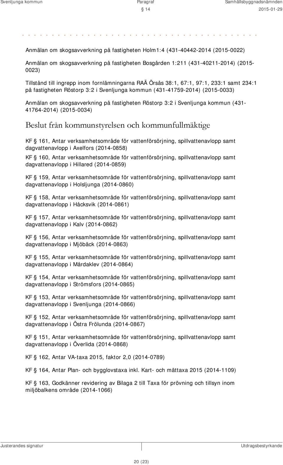 (2015-0023) Tillstånd till ingrepp inom fornlämningarna RAÄ Örsås 38:1, 67:1, 97:1, 233:1 samt 234:1 på fastigheten Röstorp 3:2 i Svenljunga kommun (431-41759-2014) (2015-0033) Anmälan om