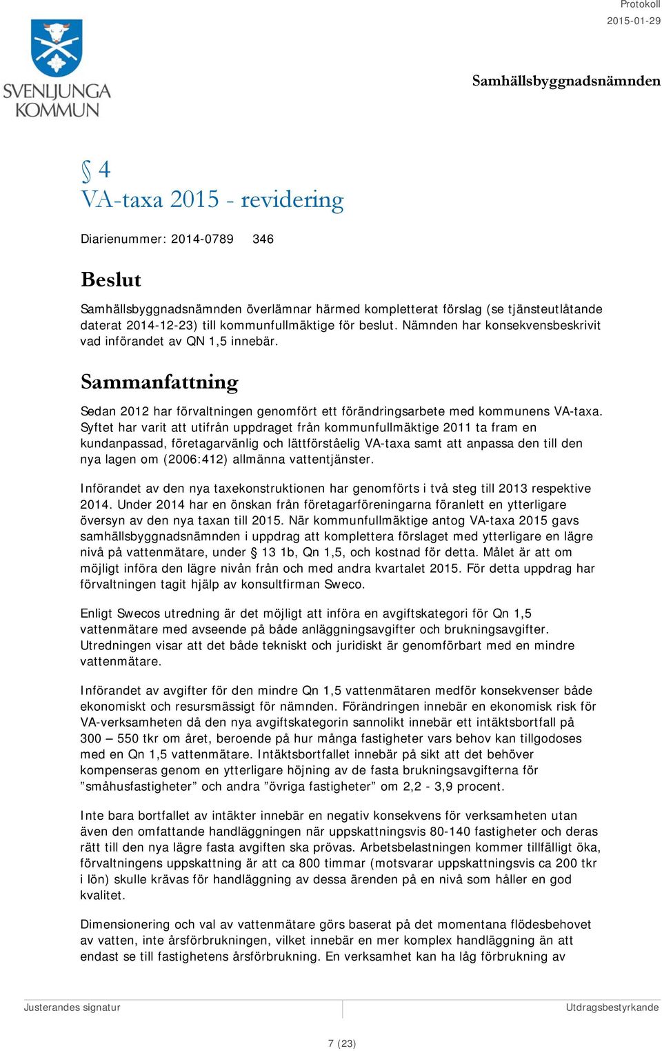 Syftet har varit att utifrån uppdraget från kommunfullmäktige 2011 ta fram en kundanpassad, företagarvänlig och lättförståelig VA-taxa samt att anpassa den till den nya lagen om (2006:412) allmänna