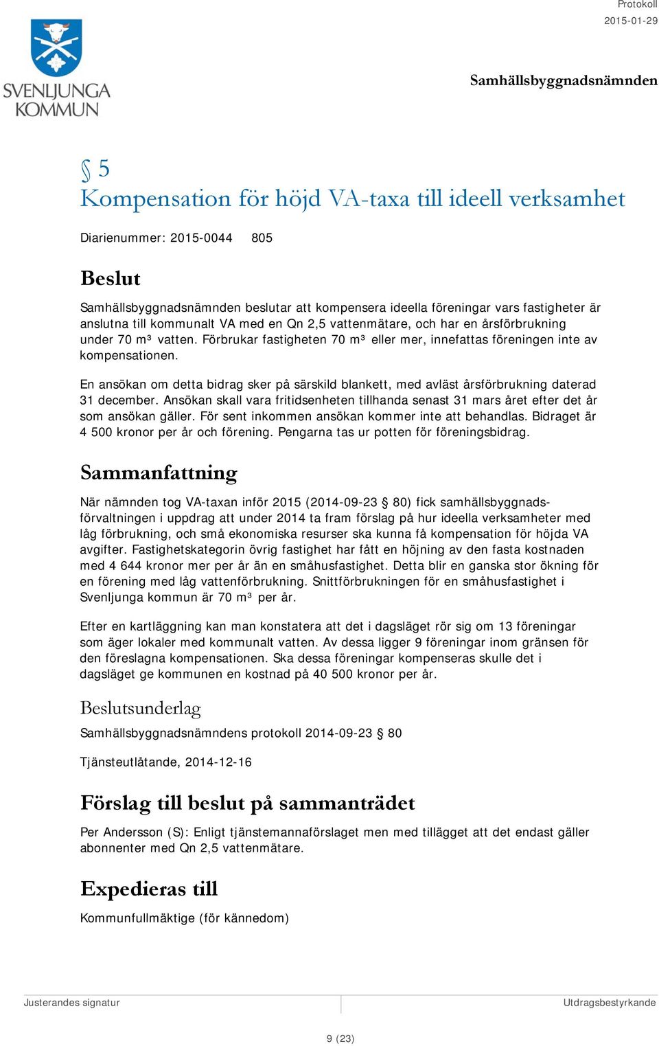 En ansökan om detta bidrag sker på särskild blankett, med avläst årsförbrukning daterad 31 december. Ansökan skall vara fritidsenheten tillhanda senast 31 mars året efter det år som ansökan gäller.