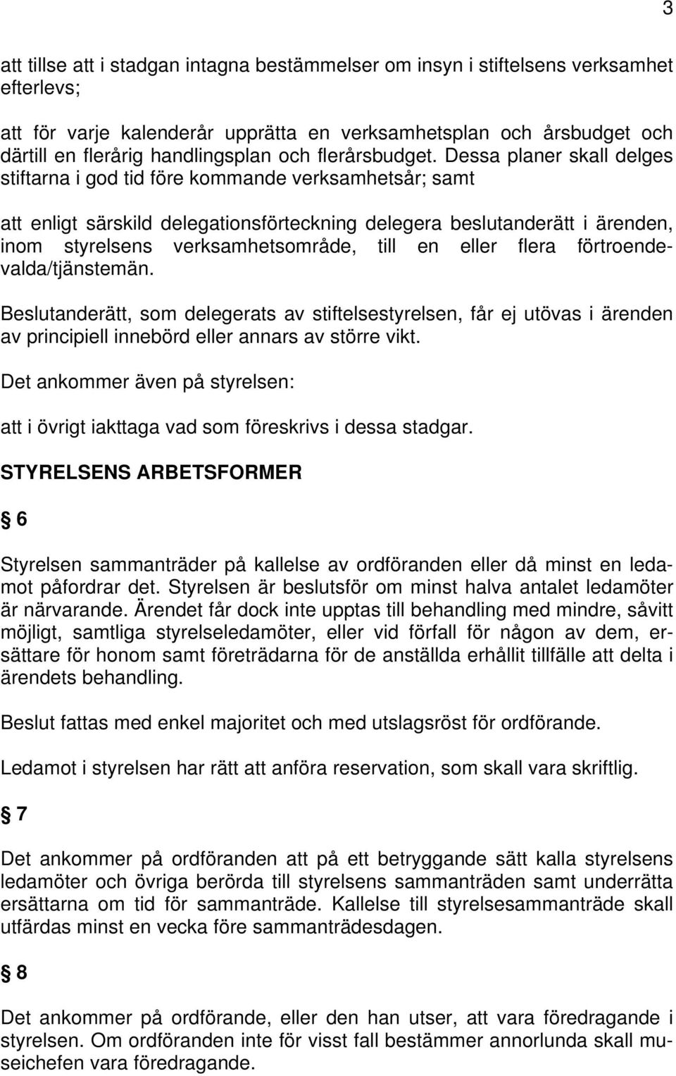 Dessa planer skall delges stiftarna i god tid före kommande verksamhetsår; samt att enligt särskild delegationsförteckning delegera beslutanderätt i ärenden, inom styrelsens verksamhetsområde, till