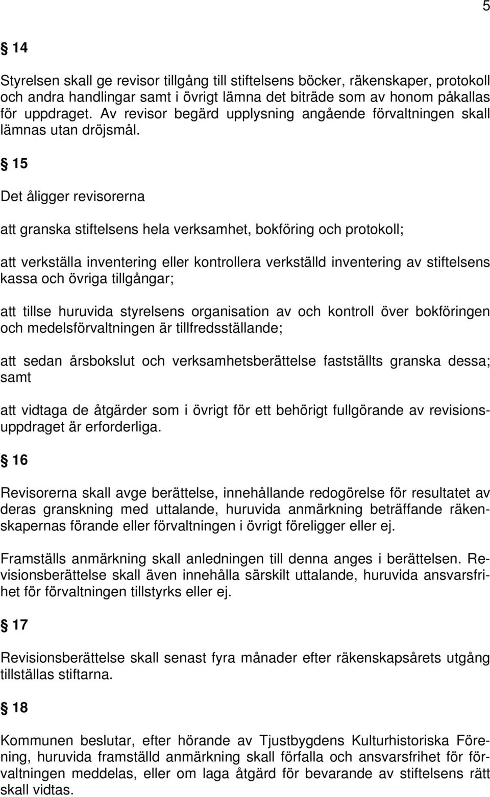 15 Det åligger revisorerna att granska stiftelsens hela verksamhet, bokföring och protokoll; att verkställa inventering eller kontrollera verkställd inventering av stiftelsens kassa och övriga