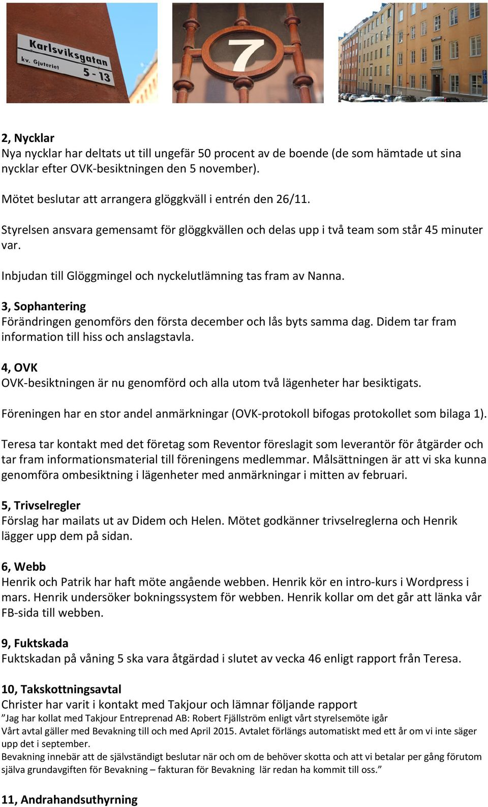 Inbjudan till Glöggmingel och nyckelutlämning tas fram av Nanna. 3, Sophantering Förändringen genomförs den första december och lås byts samma dag.