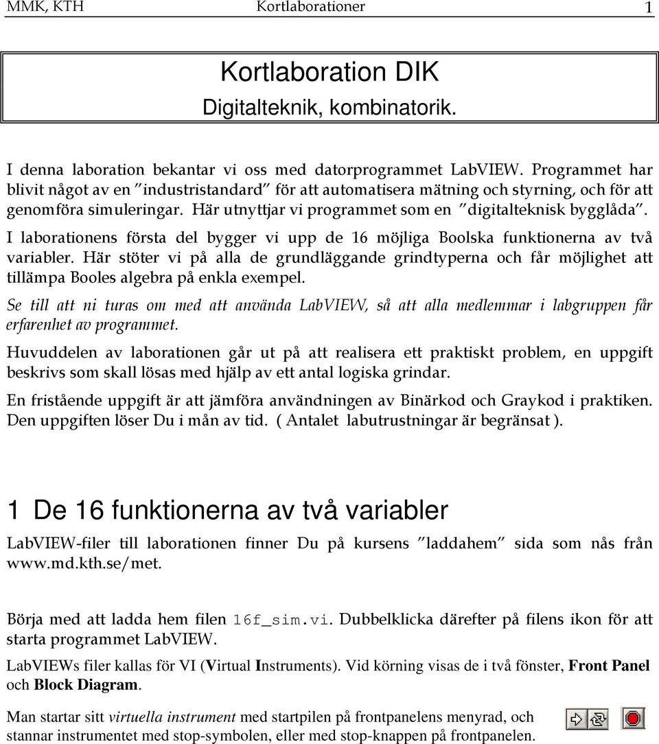 I laborationens första del bygger vi upp de 16 möjliga Boolska funktionerna av två variabler.