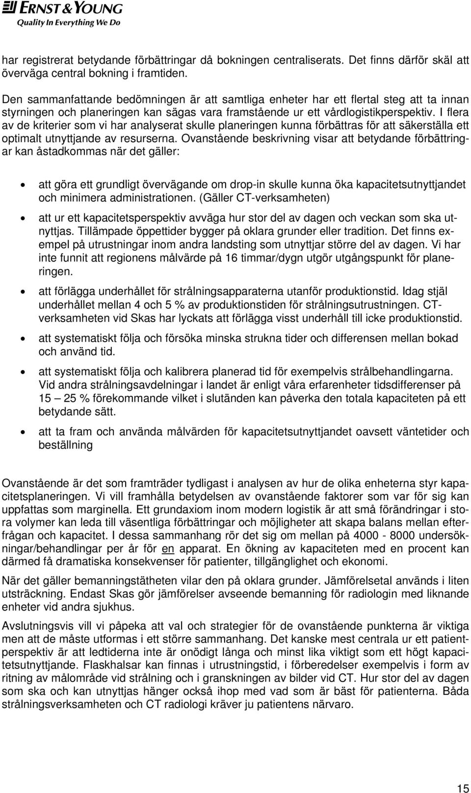 I flera av de kriterier som vi har analyserat skulle planeringen kunna förbättras för att säkerställa ett optimalt utnyttjande av resurserna.