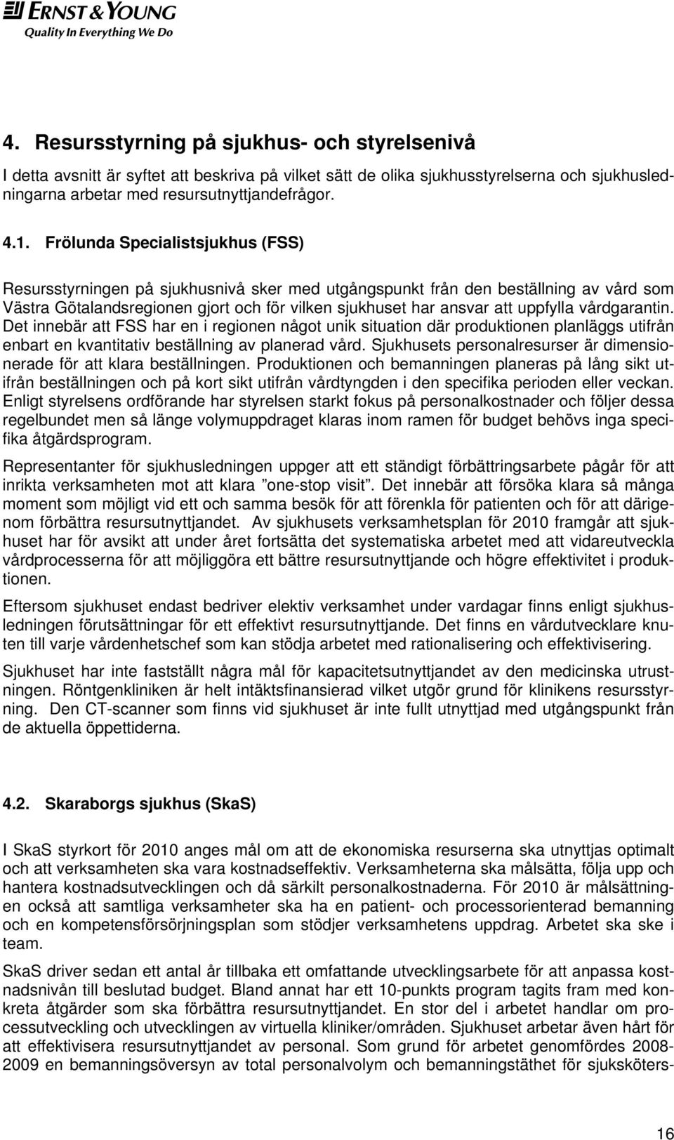 vårdgarantin. Det innebär att FSS har en i regionen något unik situation där produktionen planläggs utifrån enbart en kvantitativ beställning av planerad vård.